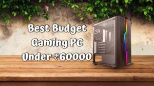 Best Budget Gaming PC Under 60000