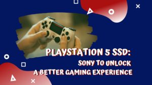 PlayStation 5 SSD: Sony To Unlock a Better Gaming Experience